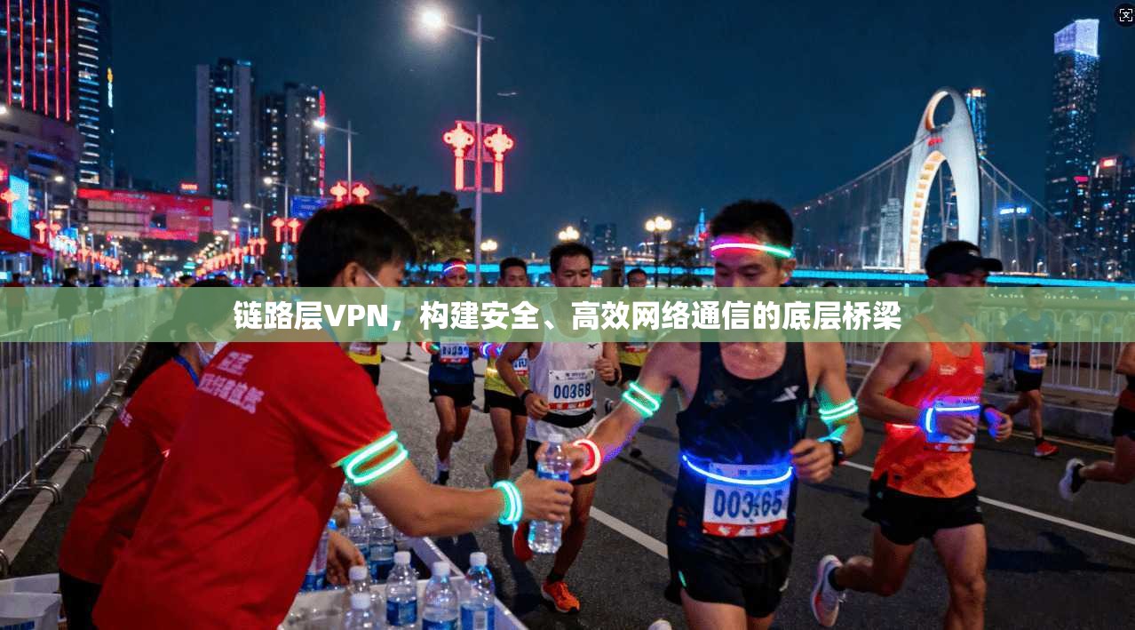 链路层VPN，构建安全、高效网络通信的底层桥梁