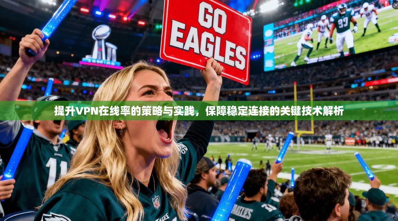 提升VPN在线率的策略与实践，保障稳定连接的关键技术解析