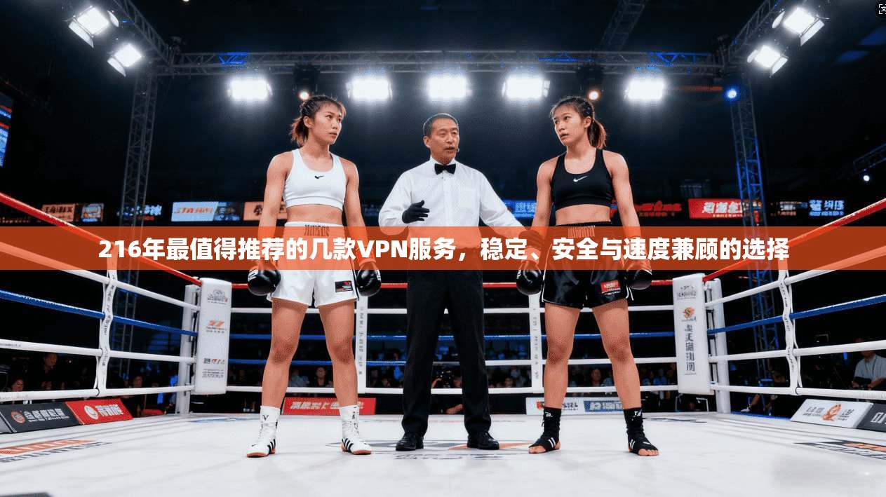 216年最值得推荐的几款VPN服务，稳定、安全与速度兼顾的选择
