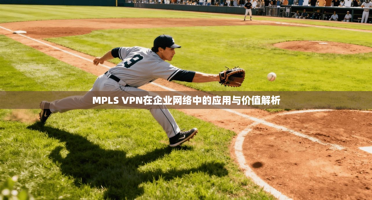 MPLS VPN在企业网络中的应用与价值解析