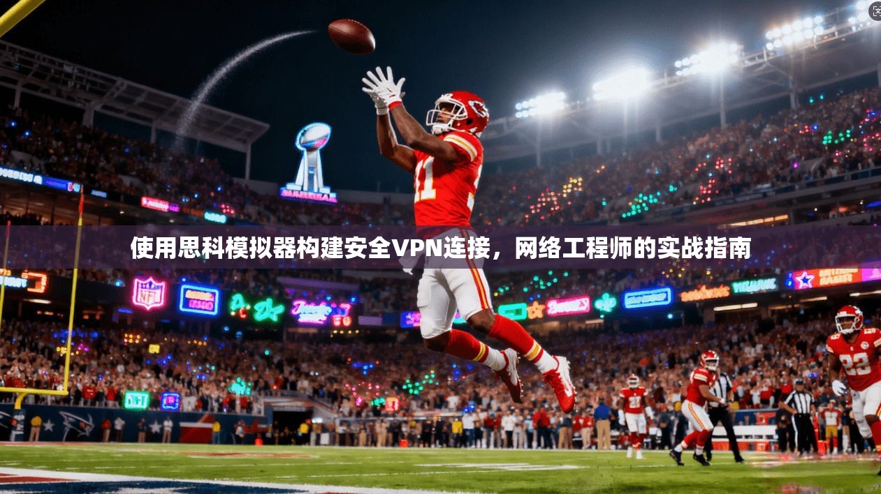 使用思科模拟器构建安全VPN连接，网络工程师的实战指南