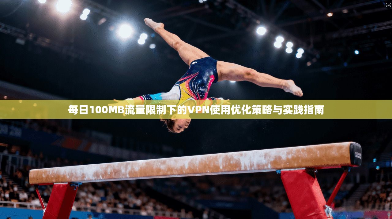 每日100MB流量限制下的VPN使用优化策略与实践指南 每日100MB流量限制下的VPN使用优化策略与实践指南