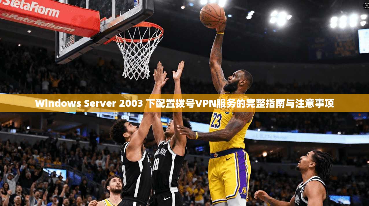 Windows Server 2003 下配置拨号VPN服务的完整指南与注意事项