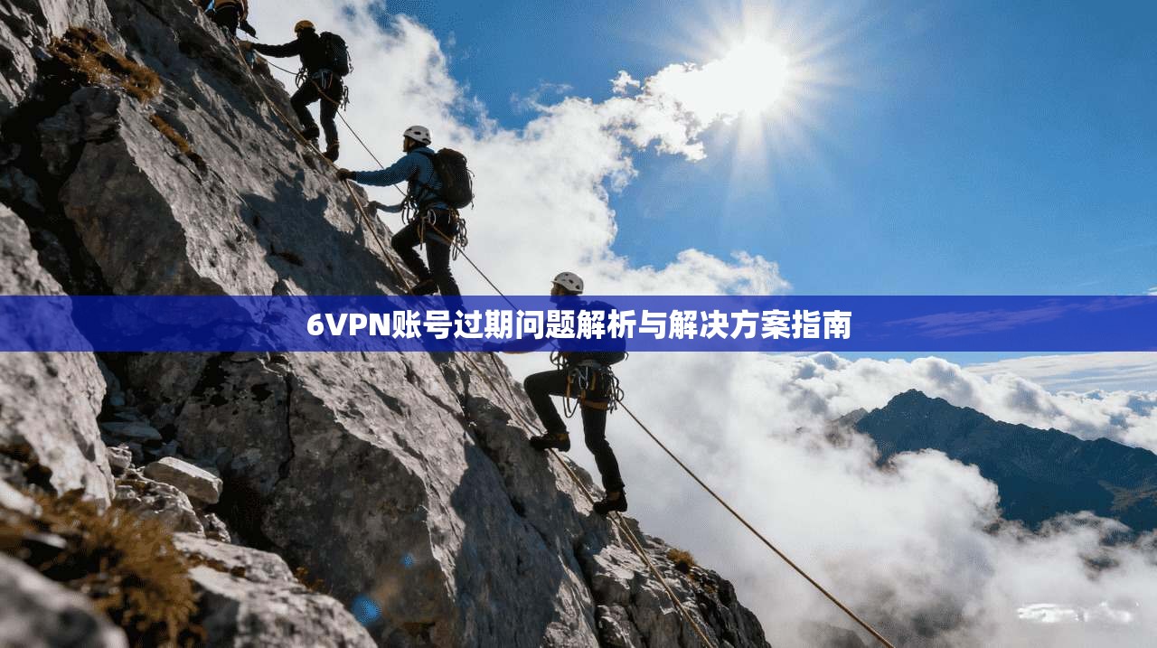 6VPN账号过期问题解析与解决方案指南
