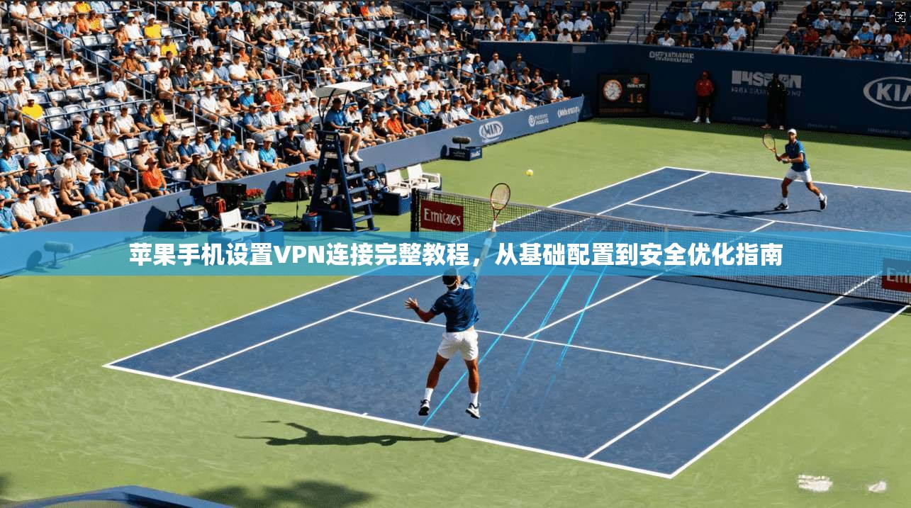 苹果手机设置VPN连接完整教程，从基础配置到安全优化指南