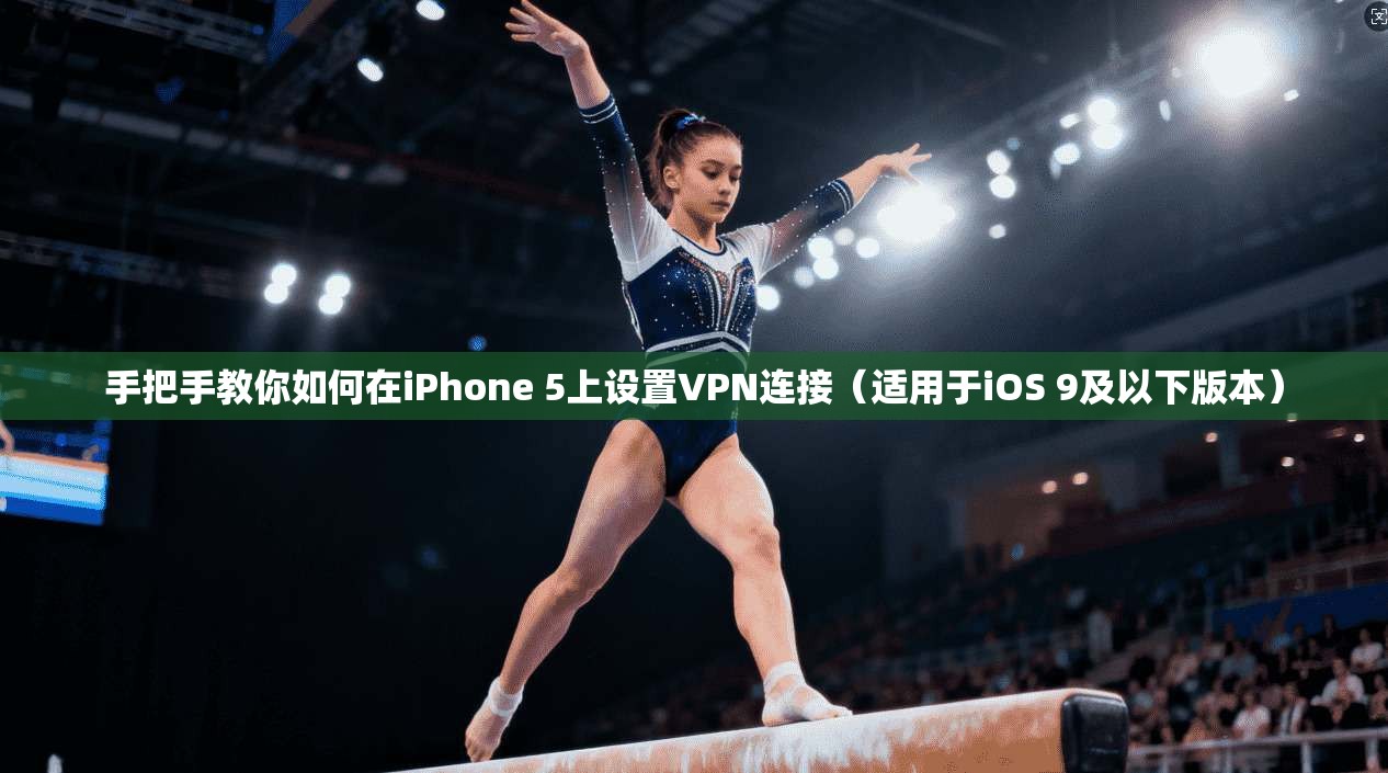 手把手教你如何在iPhone 5上设置VPN连接（适用于iOS 9及以下版本）