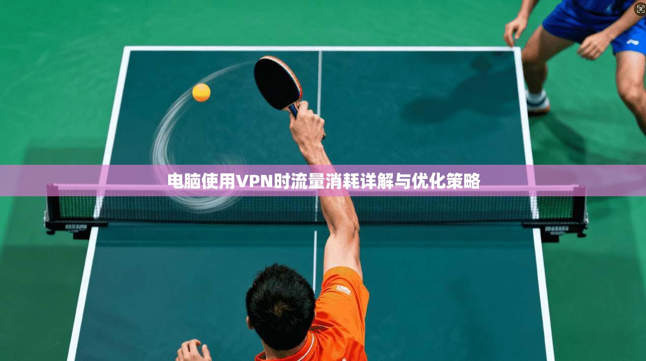 电脑使用VPN时流量消耗详解与优化策略