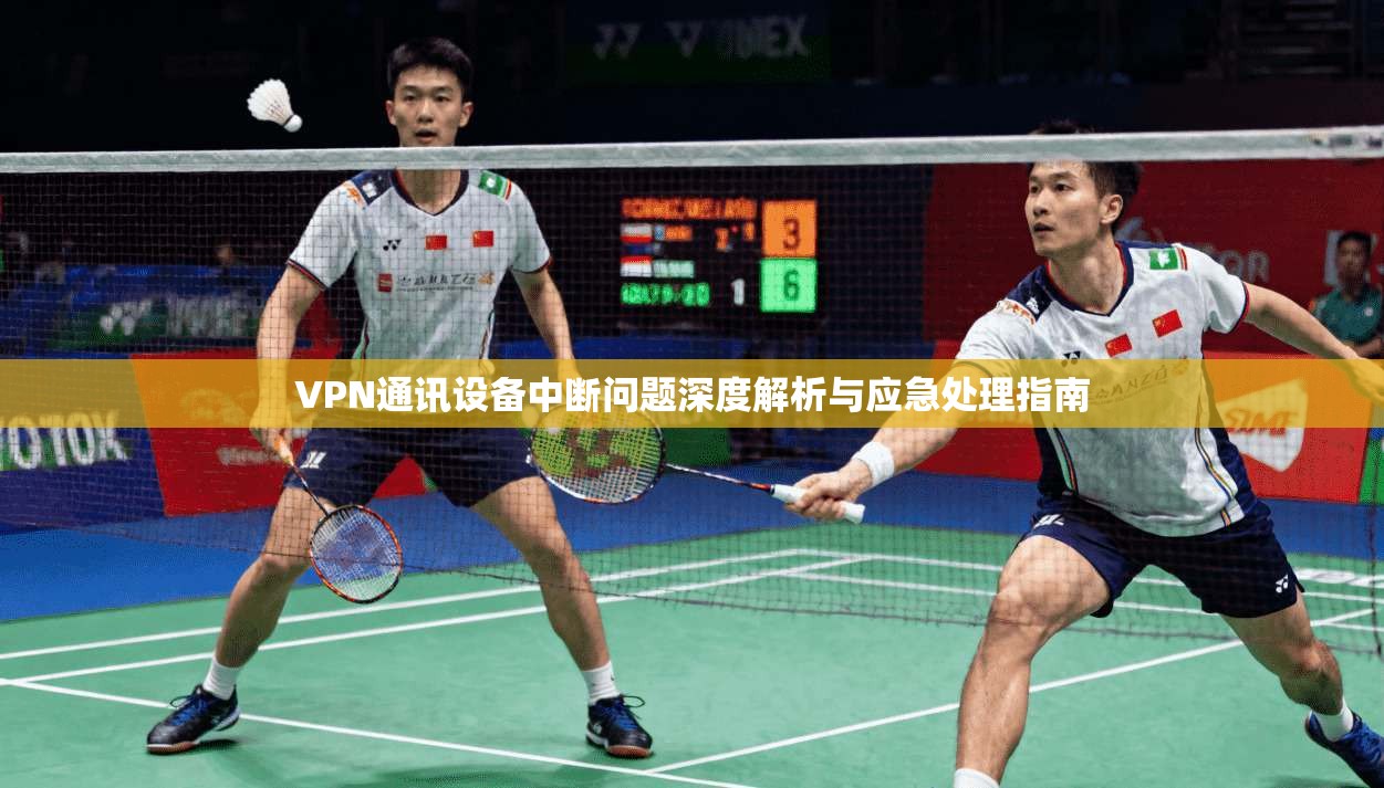 VPN通讯设备中断问题深度解析与应急处理指南