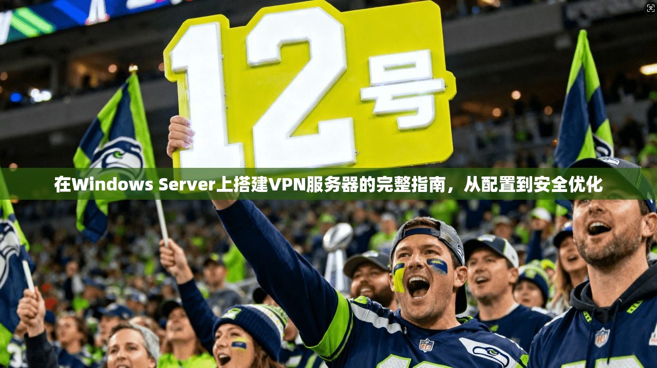 在Windows Server上搭建VPN服务器的完整指南，从配置到安全优化
