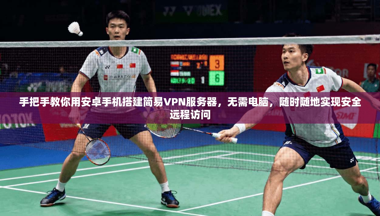 手把手教你用安卓手机搭建简易VPN服务器，无需电脑，随时随地实现安全远程访问
