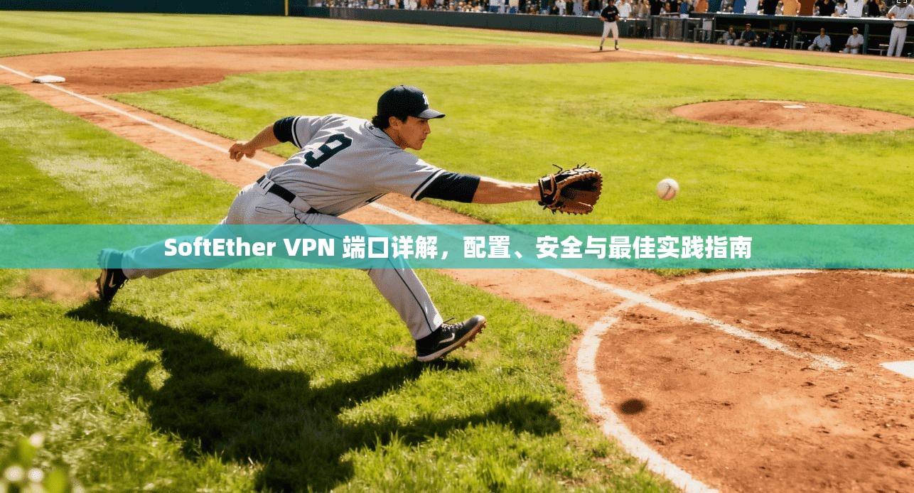 SoftEther VPN 端口详解,配置、安全与最佳实践指南