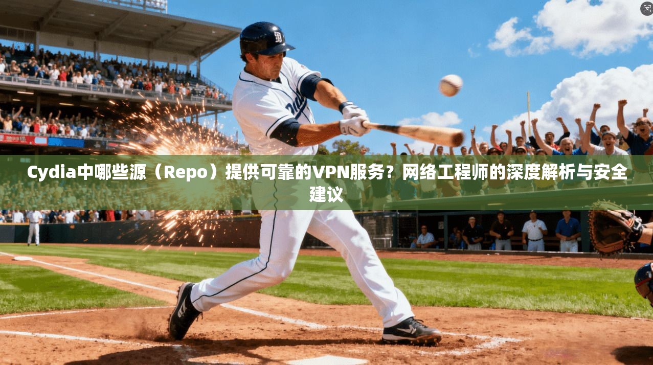 Cydia中哪些源（Repo）提供可靠的VPN服务？网络工程师的深度解析与安全建议