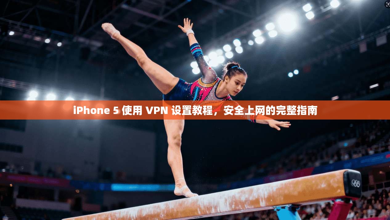 iPhone 5 使用 VPN 设置教程，安全上网的完整指南