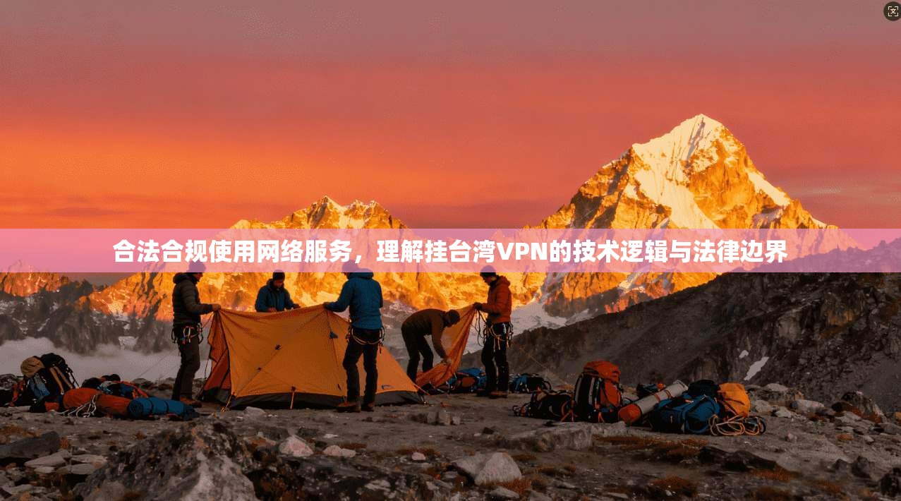 合法合规使用网络服务，理解挂台湾VPN的技术逻辑与法律边界