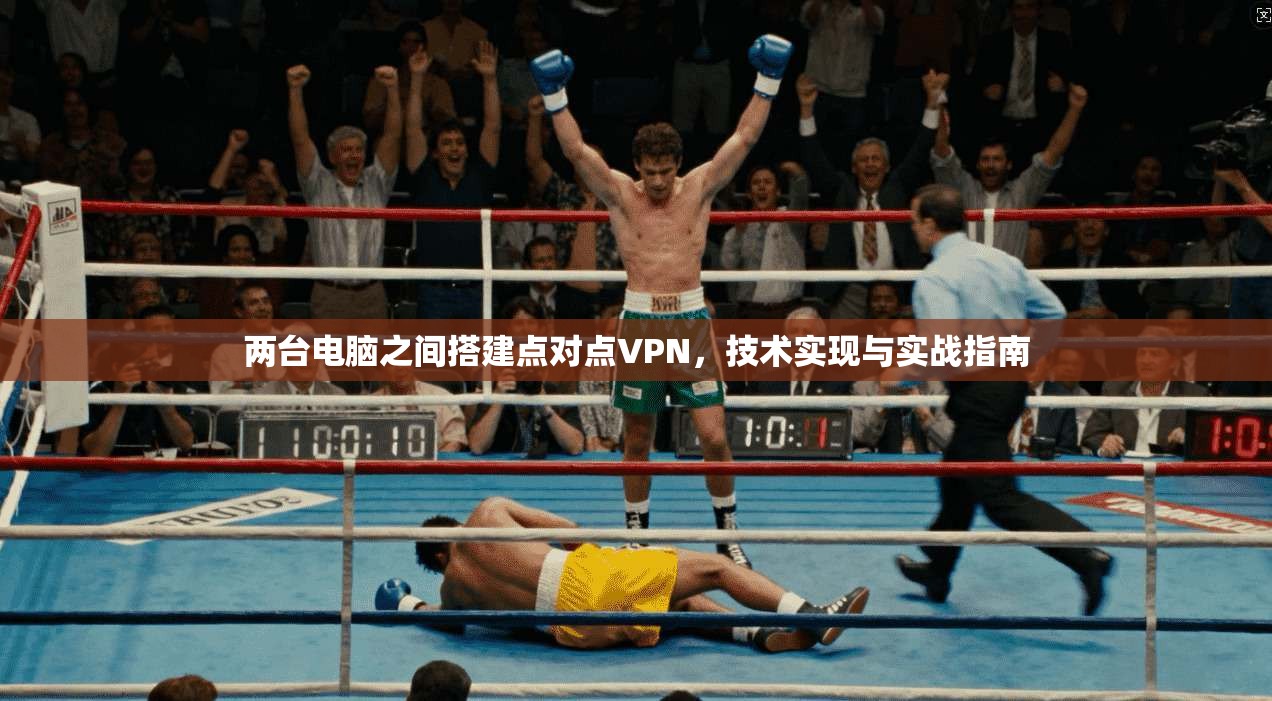 两台电脑之间搭建点对点VPN，技术实现与实战指南