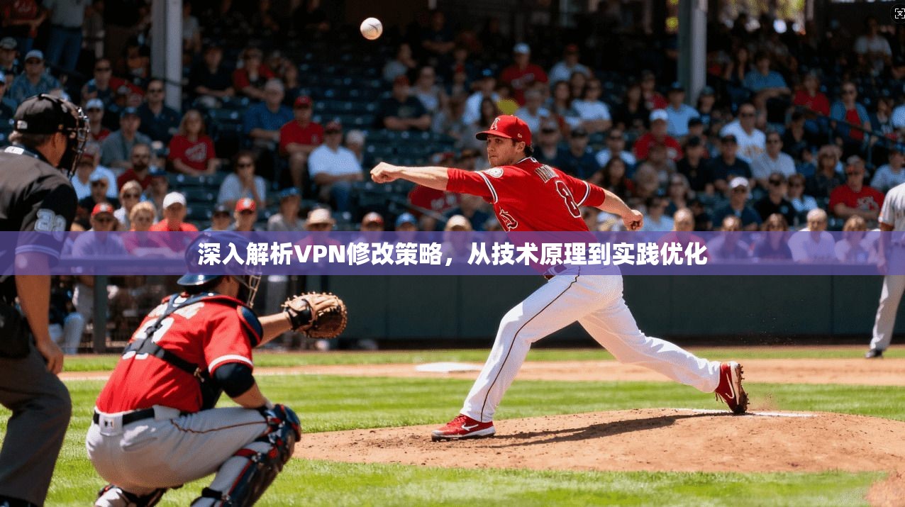 深入解析VPN修改策略，从技术原理到实践优化