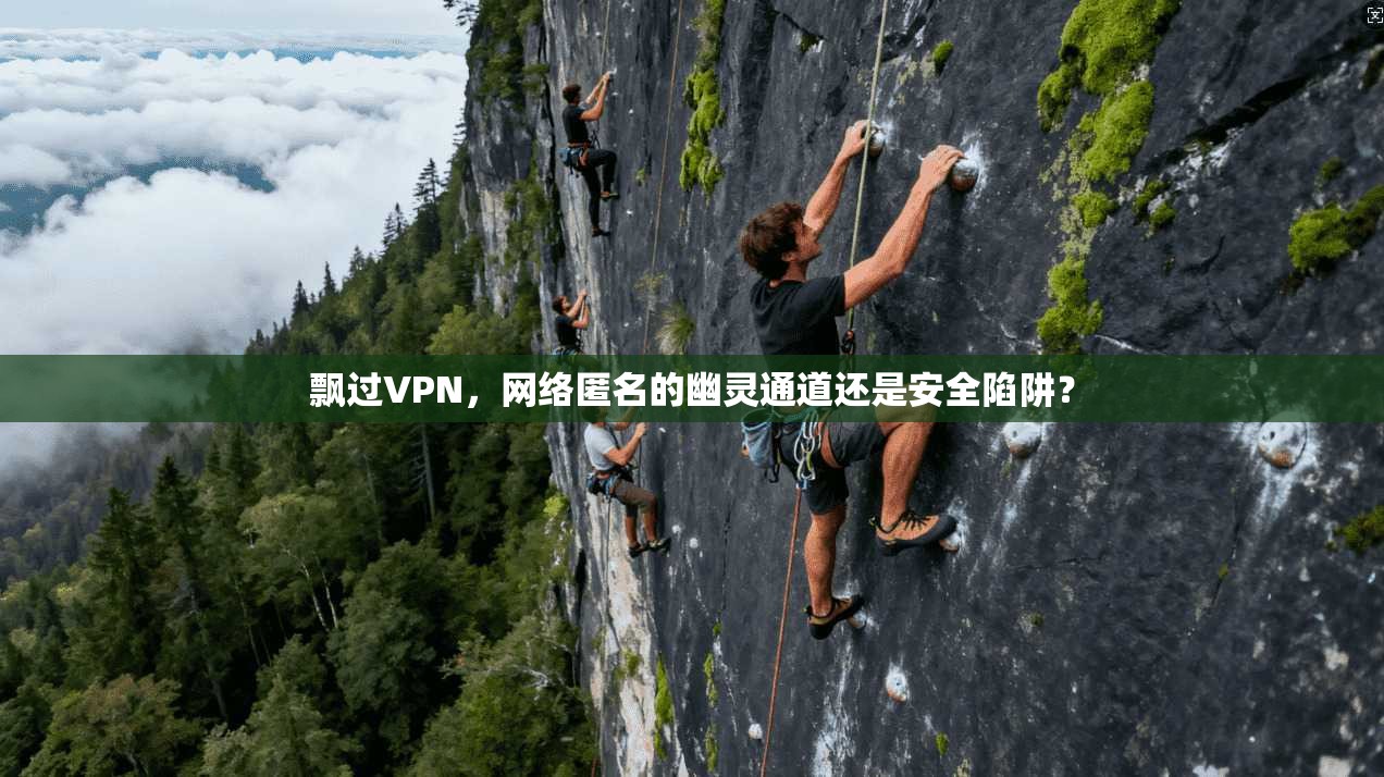 飘过VPN，网络匿名的幽灵通道还是安全陷阱？