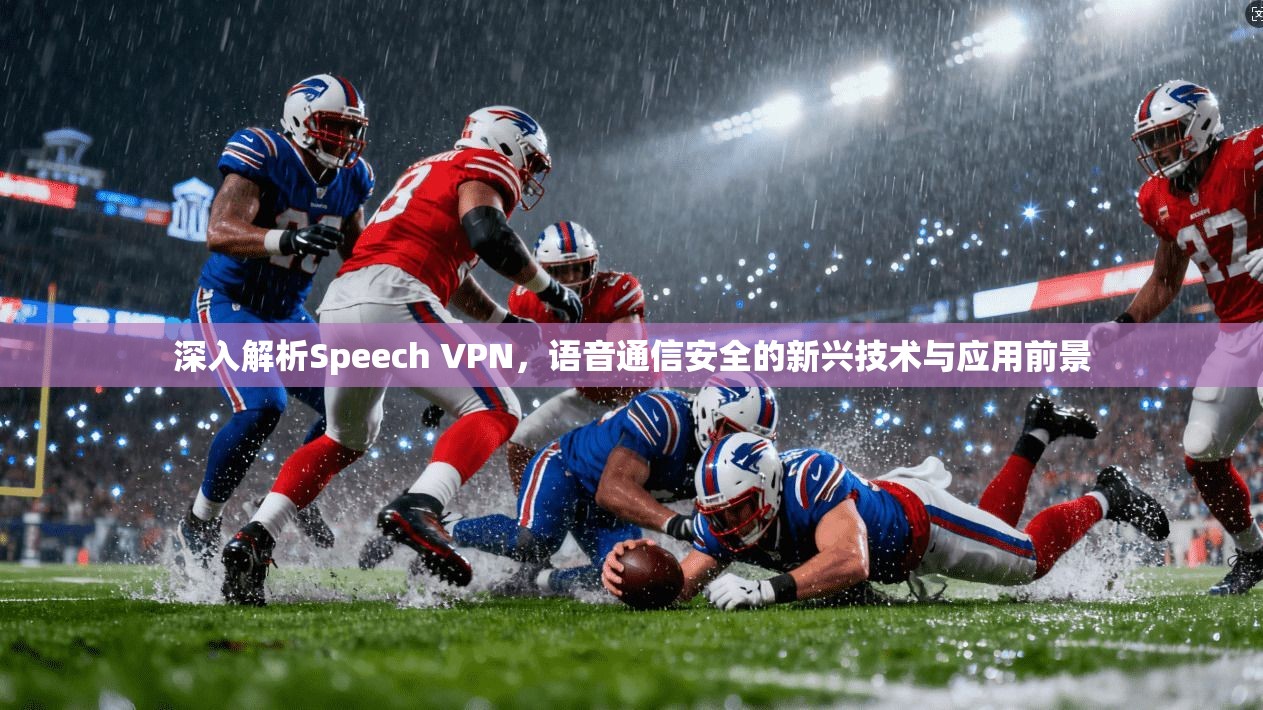 深入解析Speech VPN，语音通信安全的新兴技术与应用前景