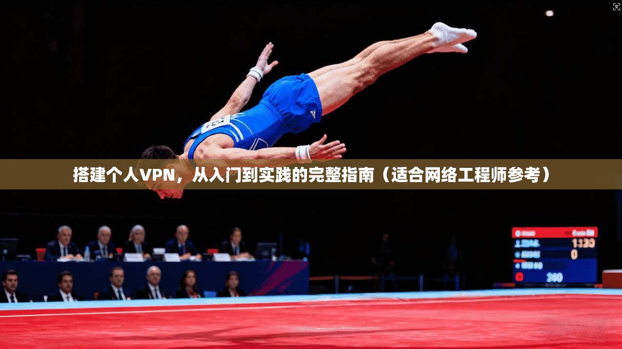 搭建个人VPN，从入门到实践的完整指南（适合网络工程师参考）