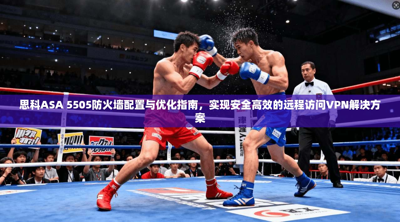 思科ASA 5505防火墙配置与优化指南，实现安全高效的远程访问VPN解决方案