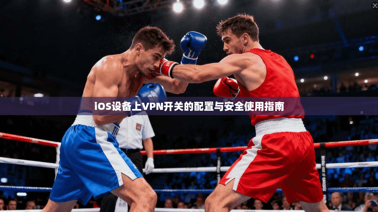 iOS设备上VPN开关的配置与安全使用指南
