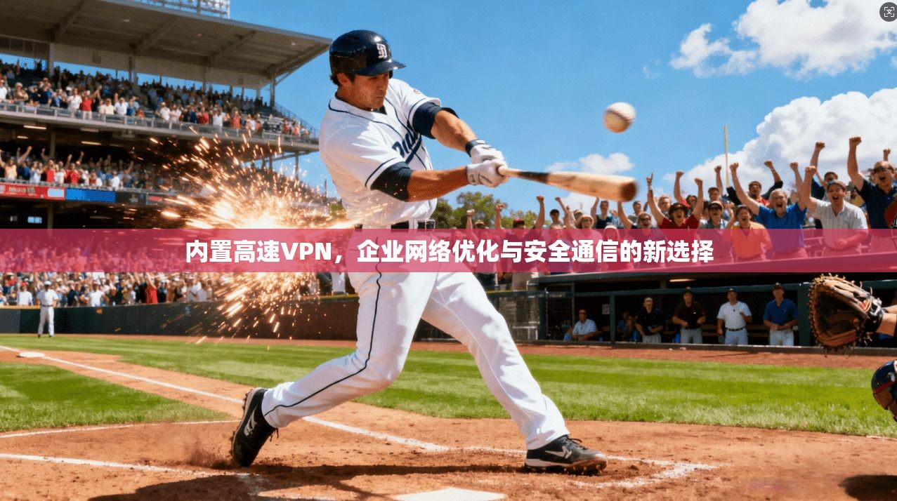 内置高速VPN，企业网络优化与安全通信的新选择