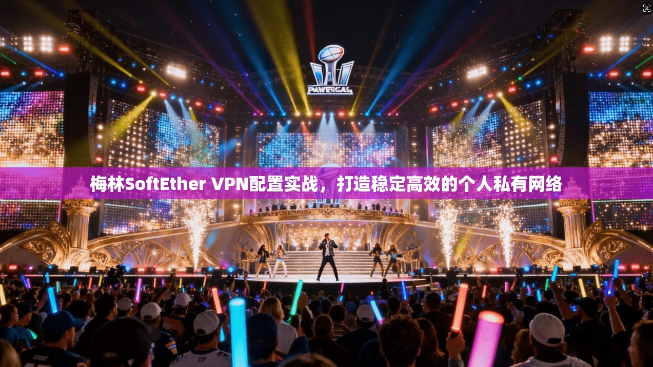 梅林SoftEther VPN配置实战，打造稳定高效的个人私有网络