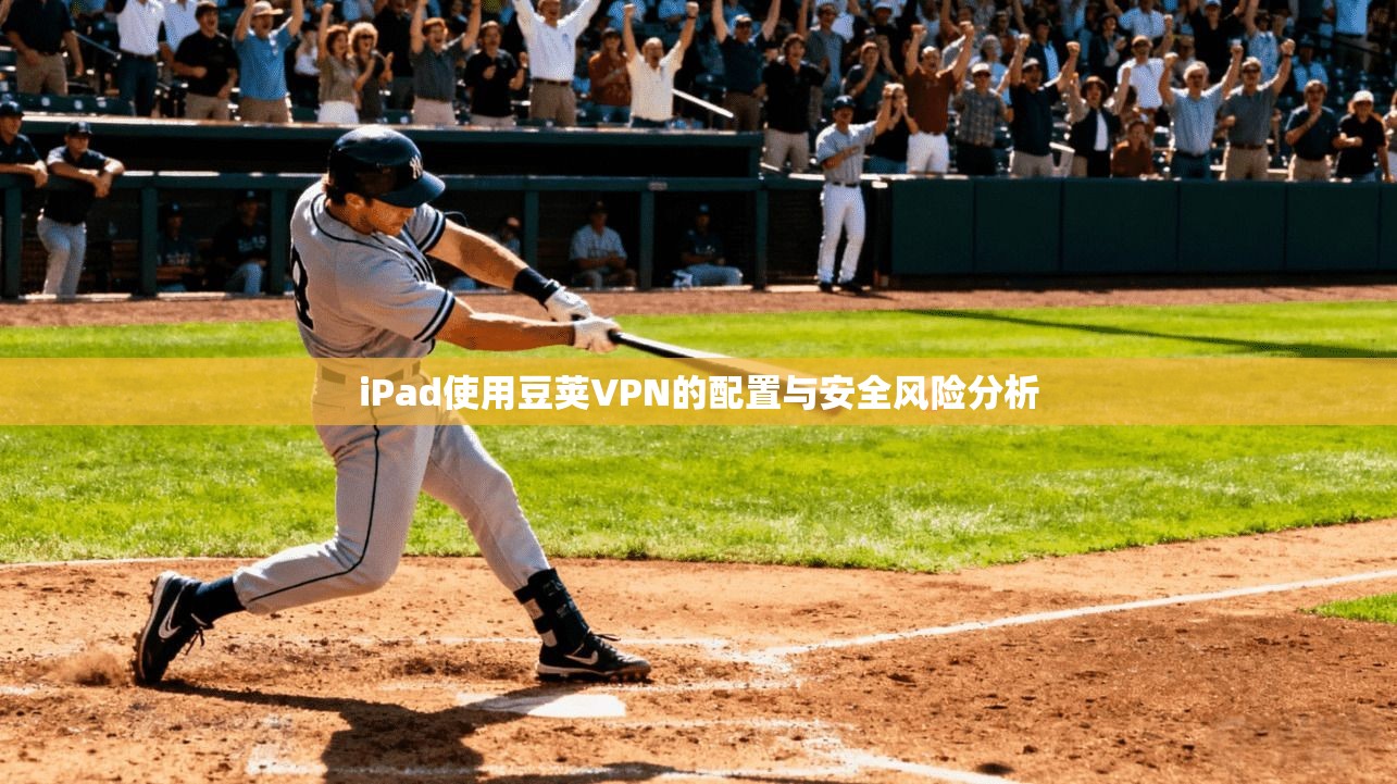 iPad使用豆荚VPN的配置与安全风险分析