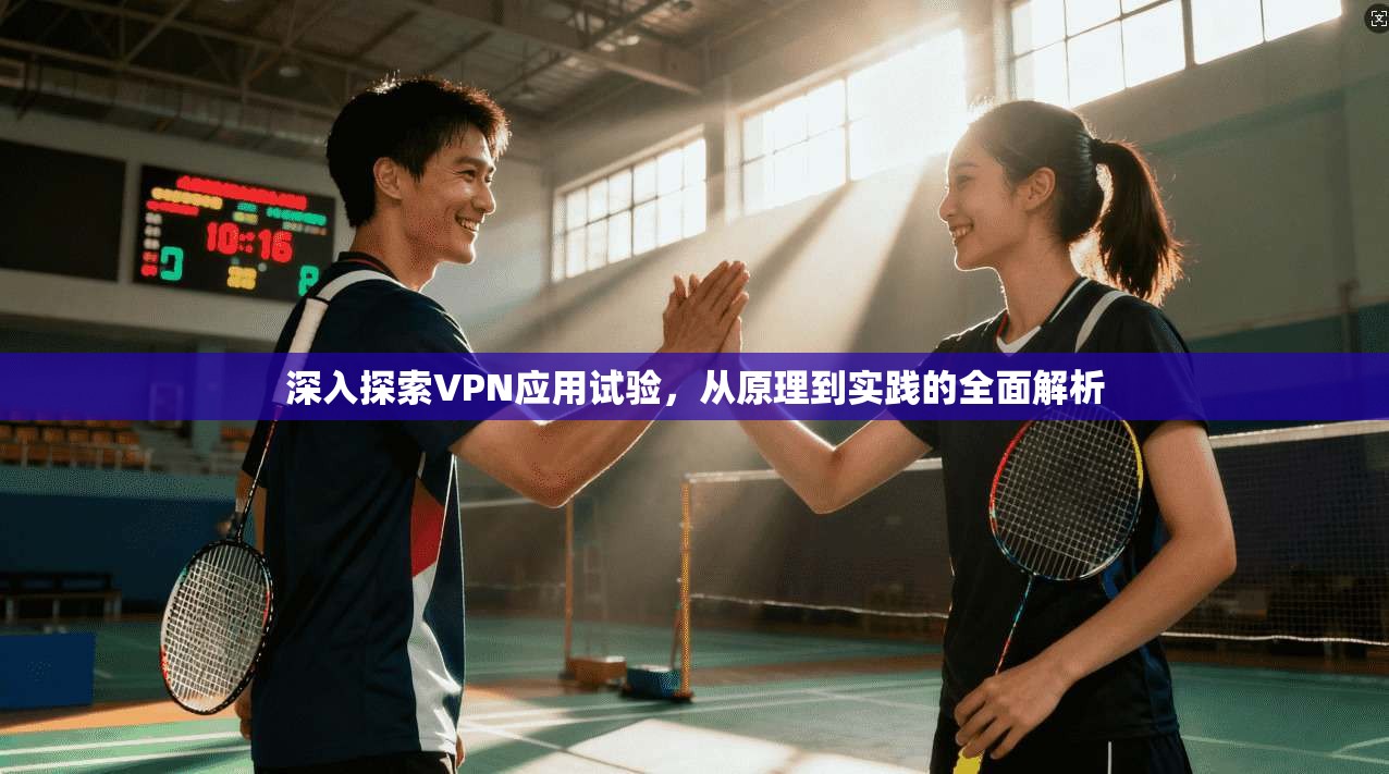 深入探索VPN应用试验，从原理到实践的全面解析
