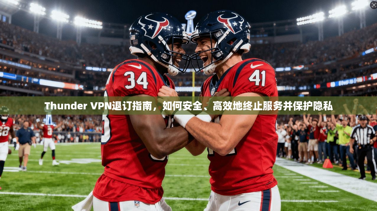 Thunder VPN退订指南，如何安全、高效地终止服务并保护隐私