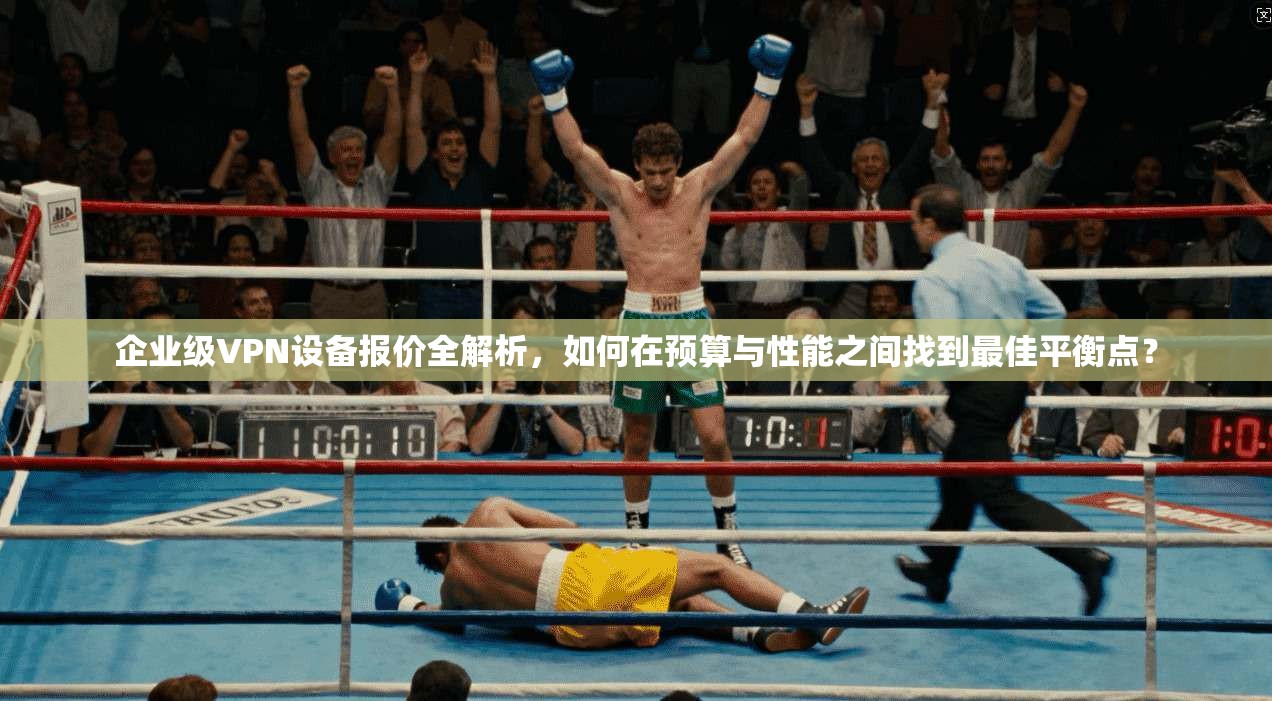 企业级VPN设备报价全解析，如何在预算与性能之间找到最佳平衡点？