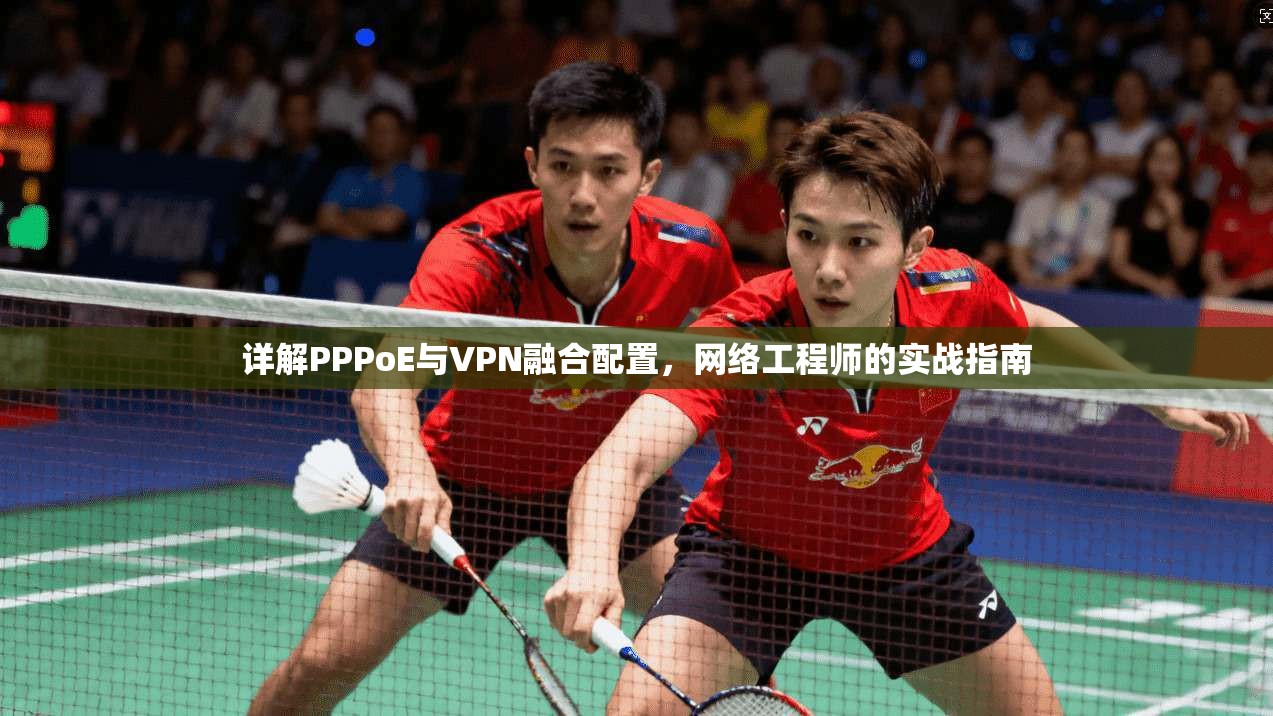 详解PPPoE与VPN融合配置，网络工程师的实战指南