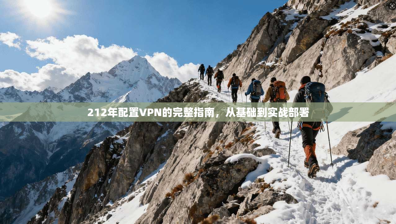 212年配置VPN的完整指南，从基础到实战部署