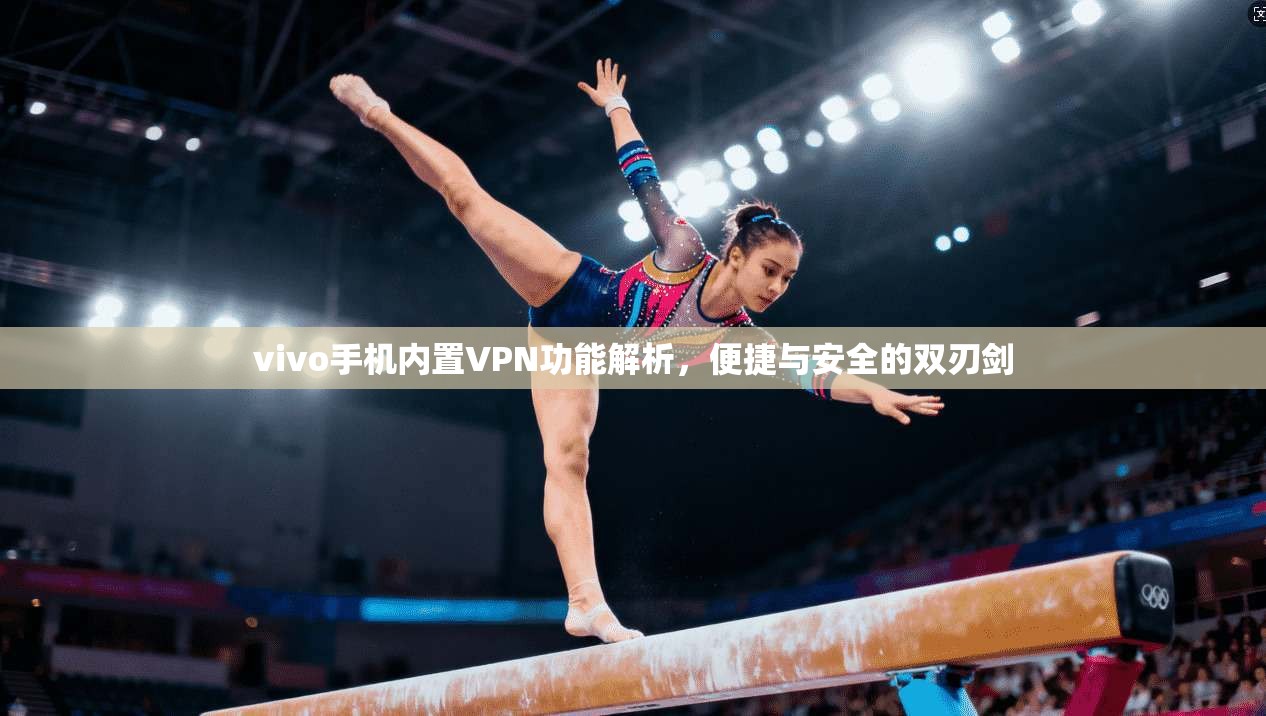 vivo手机内置VPN功能解析，便捷与安全的双刃剑