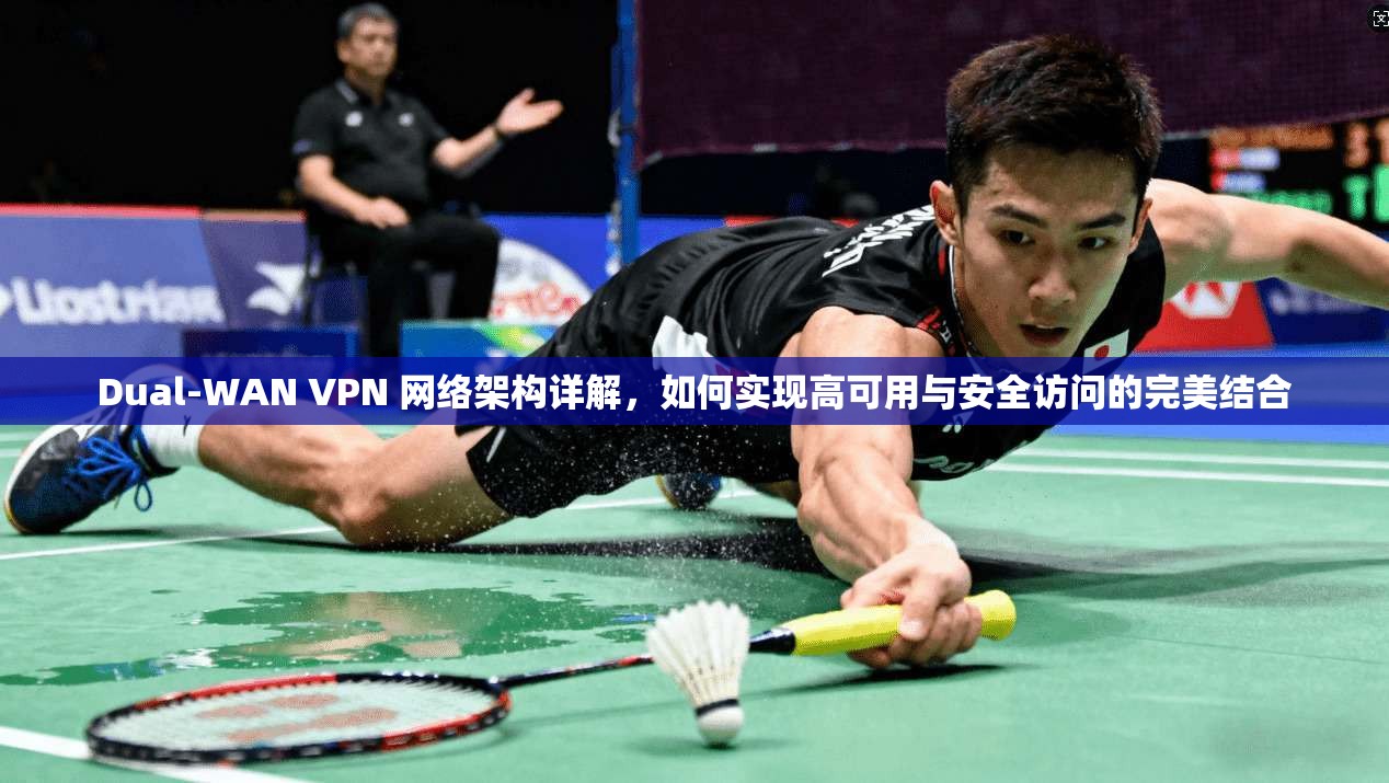 Dual-WAN VPN 网络架构详解，如何实现高可用与安全访问的完美结合
