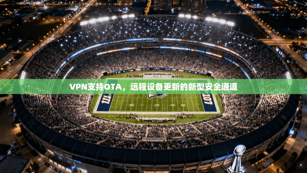 VPN支持OTA，远程设备更新的新型安全通道