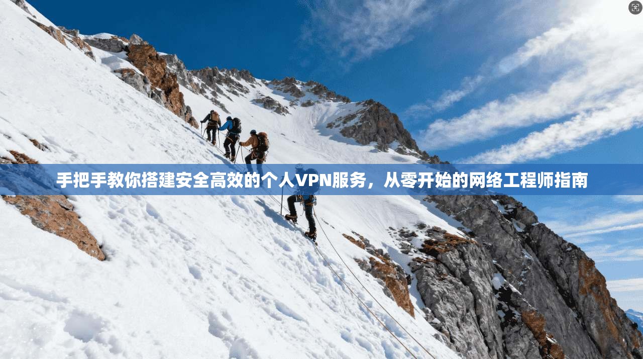手把手教你搭建安全高效的个人VPN服务，从零开始的网络工程师指南