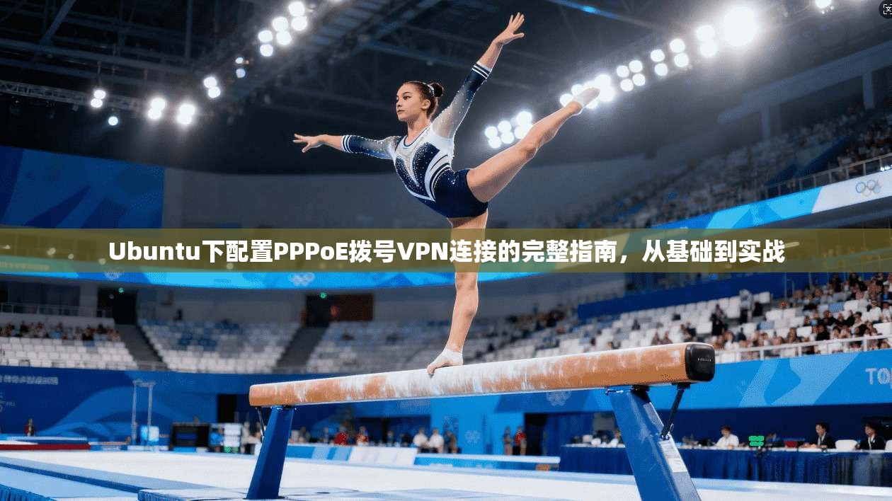 Ubuntu下配置PPPoE拨号VPN连接的完整指南，从基础到实战