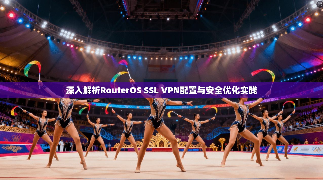 深入解析RouterOS SSL VPN配置与安全优化实践