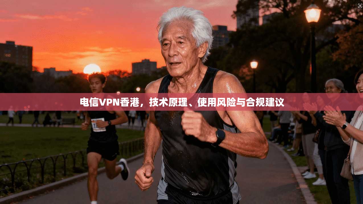 电信VPN香港，技术原理、使用风险与合规建议
