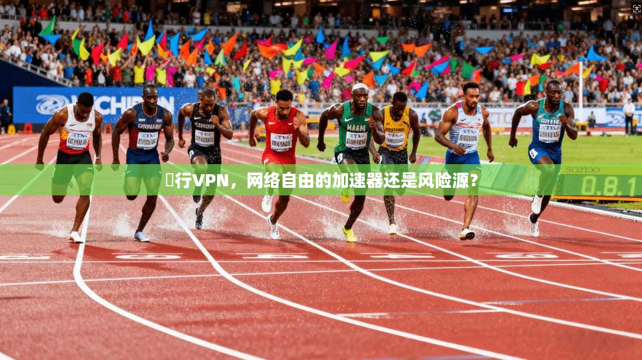 風行VPN，网络自由的加速器还是风险源？