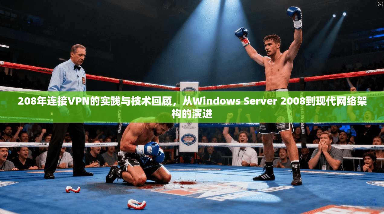 208年连接VPN的实践与技术回顾，从Windows Server 2008到现代网络架构的演进