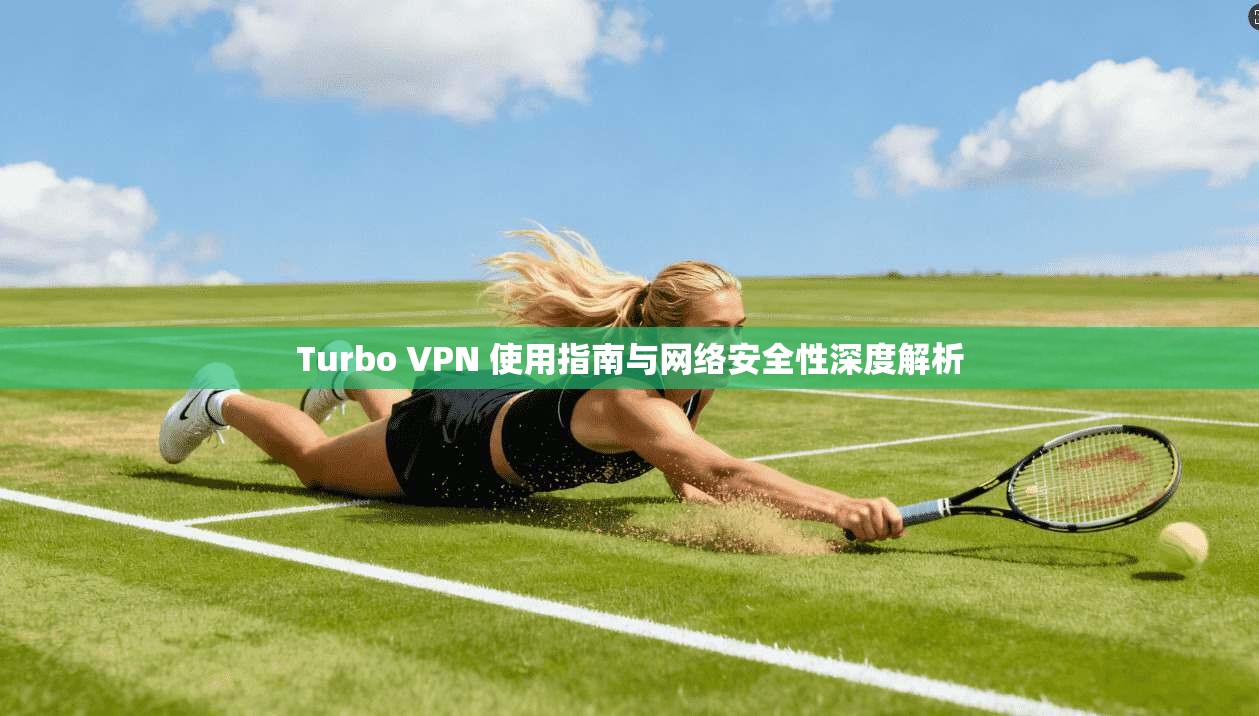 Turbo VPN 使用指南与网络安全性深度解析 Turbo VPN 使用指南与网络安全性深度解析