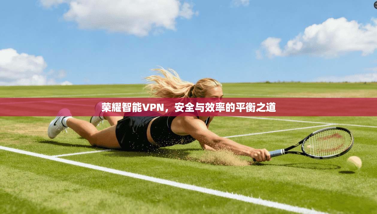 荣耀智能VPN，安全与效率的平衡之道