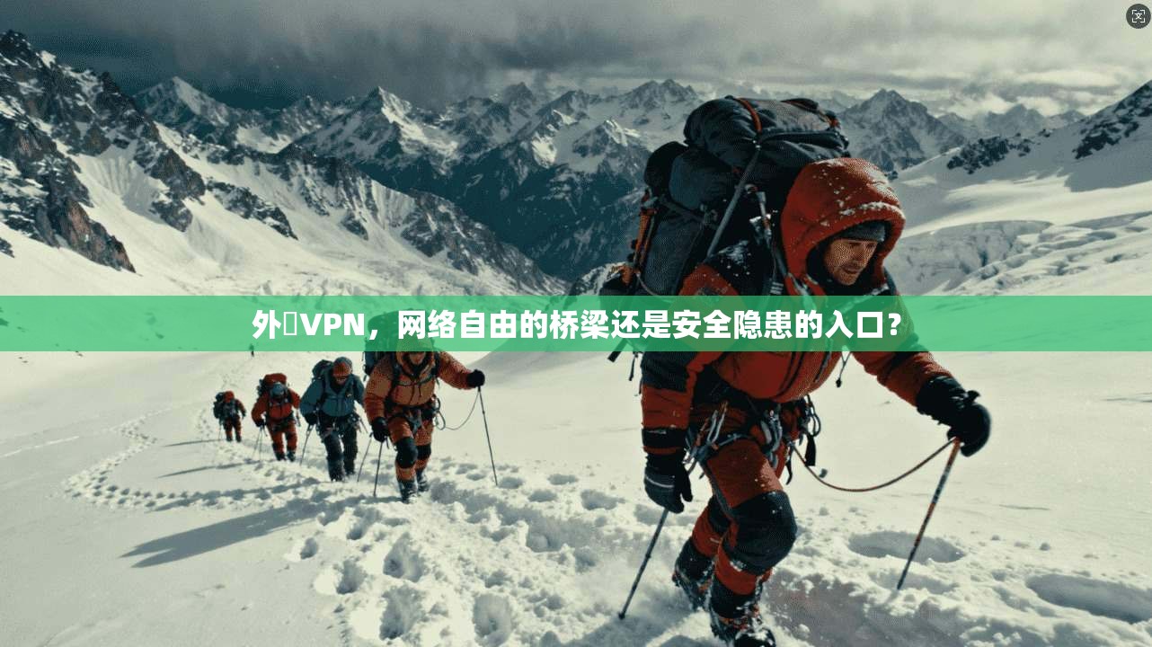 外遊VPN,网络自由的桥梁还是安全隐患的入口? 外遊VPN,网络自由的桥梁还是安全隐患的入口?
