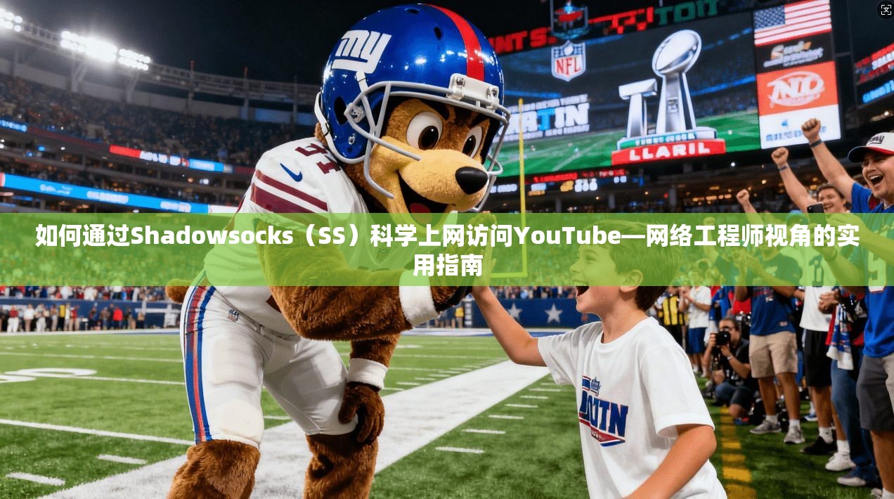 如何通过Shadowsocks（SS）科学上网访问YouTube—网络工程师视角的实用指南