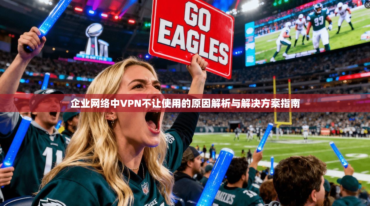 企业网络中VPN不让使用的原因解析与解决方案指南