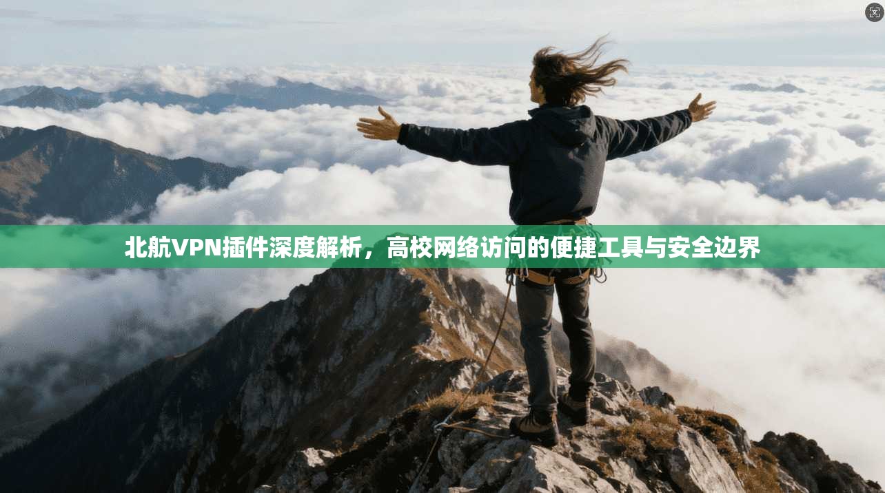 北航VPN插件深度解析，高校网络访问的便捷工具与安全边界