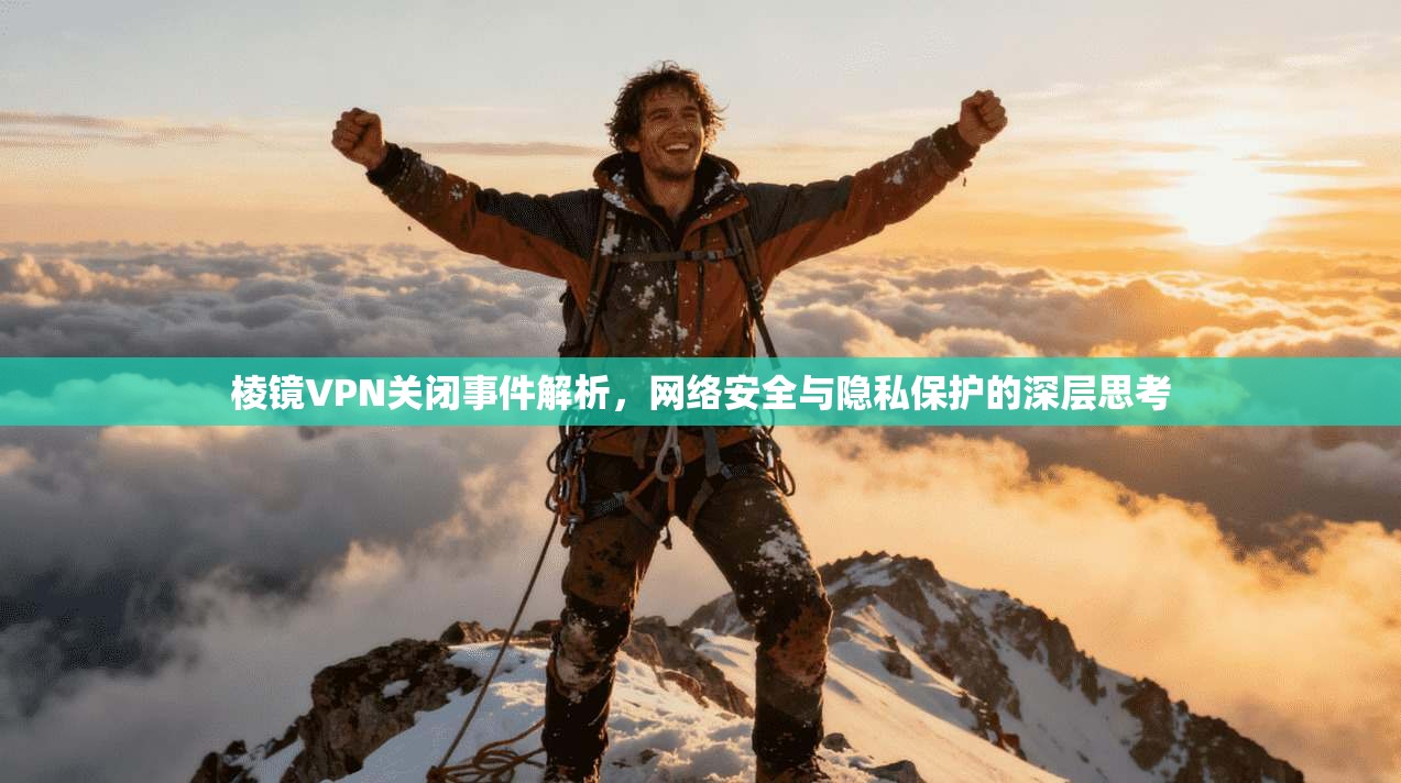 棱镜VPN关闭事件解析,网络安全与隐私保护的深层思考