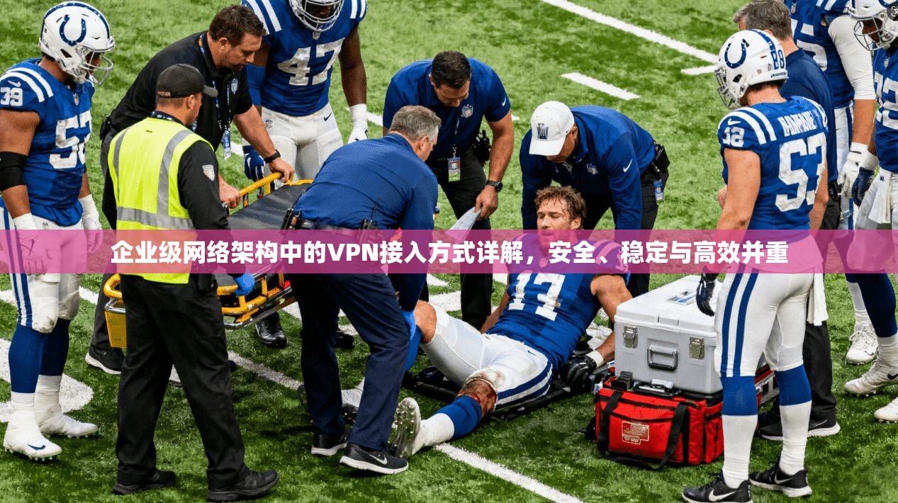 企业级网络架构中的VPN接入方式详解，安全、稳定与高效并重
